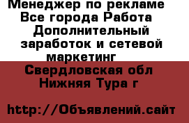 Менеджер по рекламе - Все города Работа » Дополнительный заработок и сетевой маркетинг   . Свердловская обл.,Нижняя Тура г.